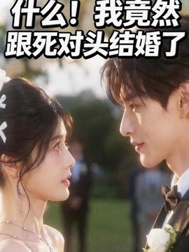 《什么！我竟然跟死对头结婚了》电影高清完整版视频在线观看 全集-izike